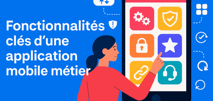 Fonctionnalités clés d’une application mobile métier pour les entreprises