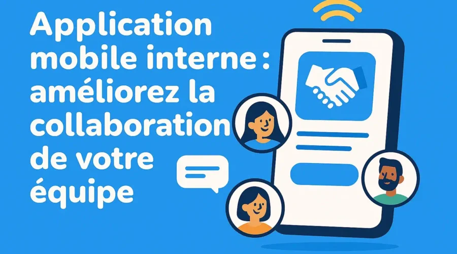 Pourquoi créer une app mobile interne pour vos équipes en 2025 ?