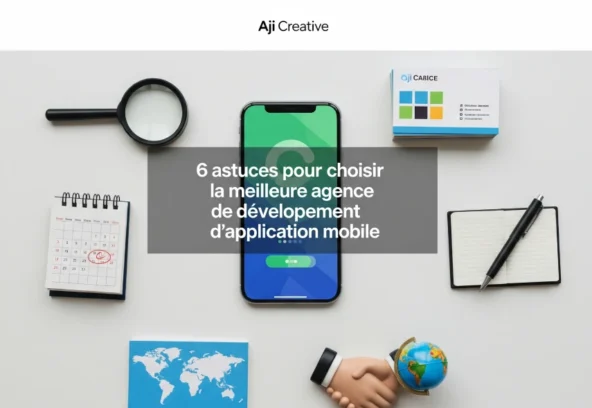 6 astuces agence de développement application mobile | Aji Creative