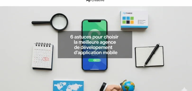 6 astuces agence de développement application mobile | Aji Creative